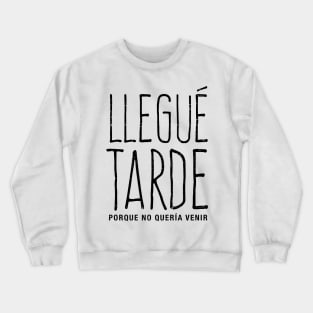 Llegué tarde, porque no quería venir Crewneck Sweatshirt